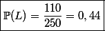 \boxed{ \mathbb{P}(L) = \dfrac{110}{250} = 0,44}
